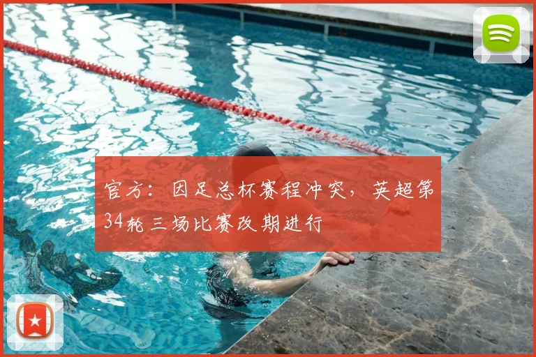 官方:因足总杯赛程冲突,英超第34轮三场比赛改期进行